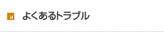 よくあるトラブル